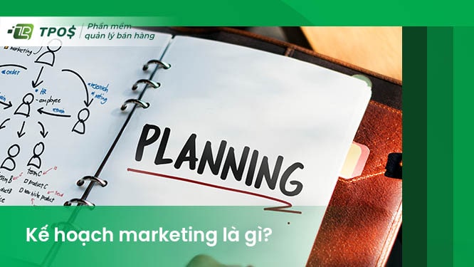 Kế hoạch marketing là gì? Cách lập kế hoạch marketing tổng thể đơn giản