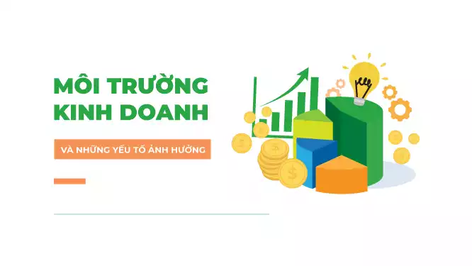 Môi trường kinh doanh là gì? Các yếu tố ảnh hưởng đến môi trường kinh doanh