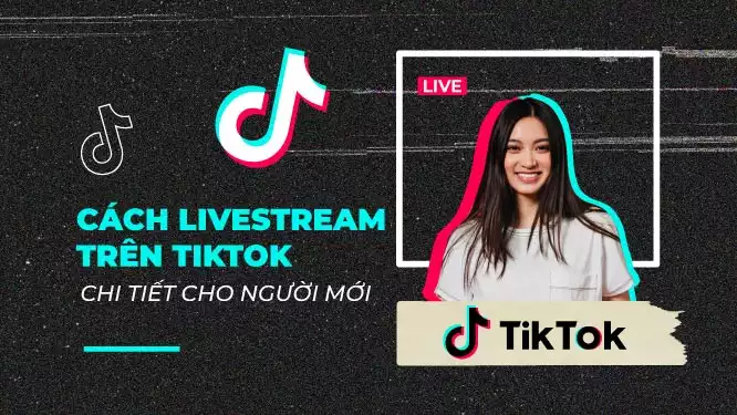 Cách livestream trên Tiktok chi tiết cho người mới