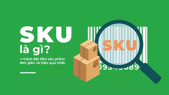 SKU là gì? Cách đặt SKU sản phẩm đơn giản và hiệu quả nhất