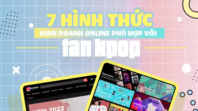7 hình thức kinh doanh online hấp dẫn dành cho fan Kpop