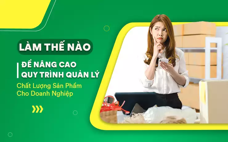 Tại sao quản lý chất lượng sản phẩm lại quan trọng đối với doanh nghiệp?